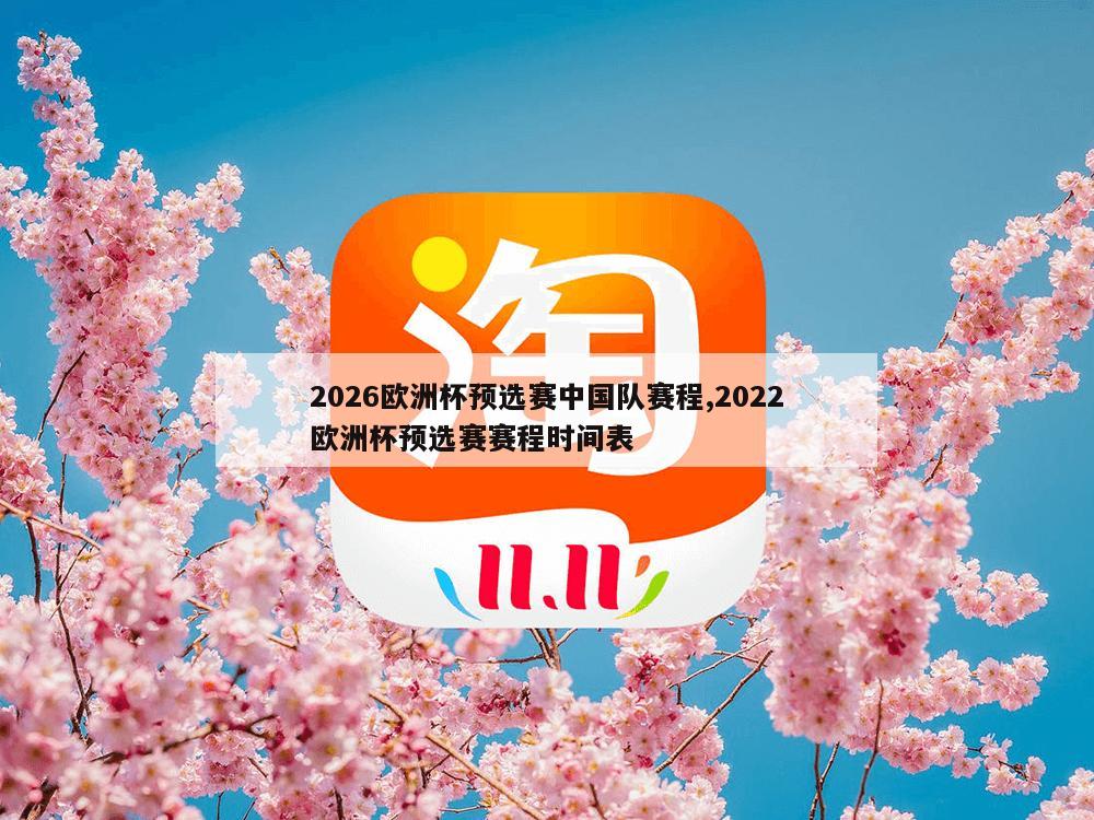 2026欧洲杯预选赛中国队赛程,2022欧洲杯预选赛赛程时间表