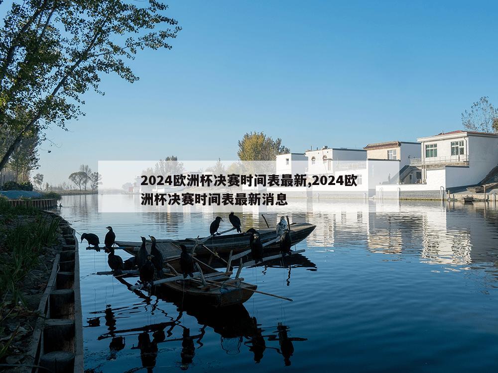 2024欧洲杯决赛时间表最新,2024欧洲杯决赛时间表最新消息