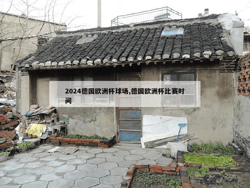 2024德国欧洲杯球场,德国欧洲杯比赛时间