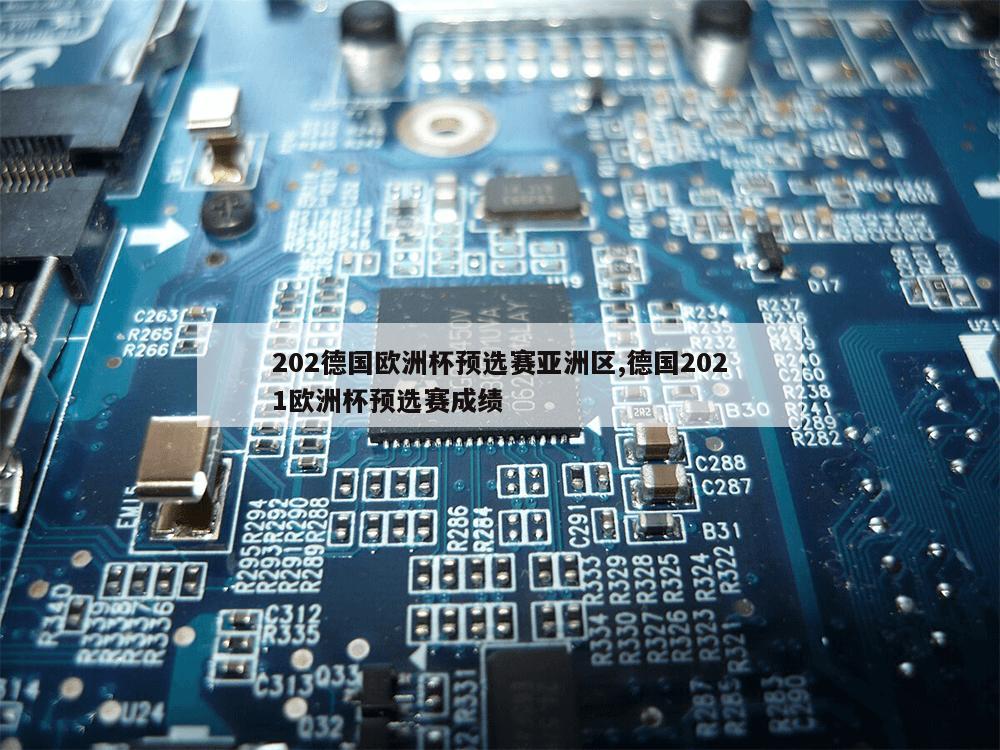 202德国欧洲杯预选赛亚洲区,德国2021欧洲杯预选赛成绩